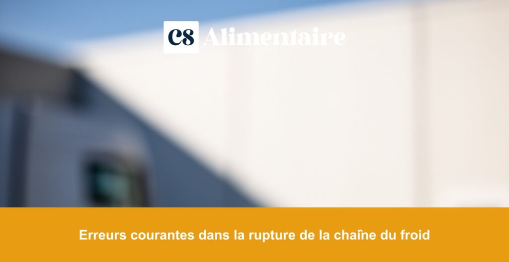 Erreurs courantes dans la rupture de la chaîne du froid